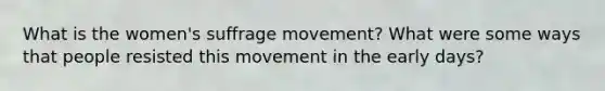 What is the women's suffrage movement? What were some ways that people resisted this movement in the early days?