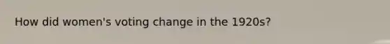 How did women's voting change in the 1920s?
