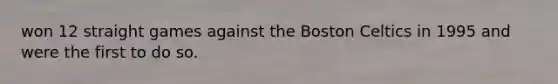 won 12 straight games against the Boston Celtics in 1995 and were the first to do so.