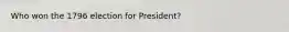 Who won the 1796 election for President?