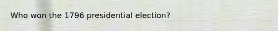 Who won the 1796 presidential election?