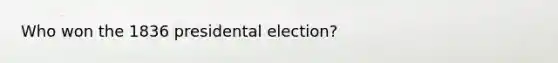 Who won the 1836 presidental election?