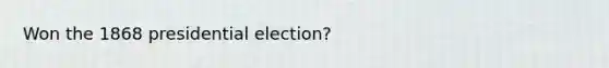 Won the 1868 presidential election?