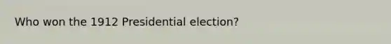 Who won the 1912 Presidential election?