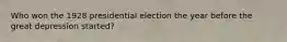 Who won the 1928 presidential election the year before the great depression started?