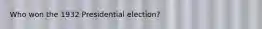 Who won the 1932 Presidential election?