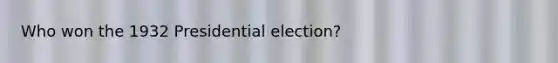 Who won the 1932 Presidential election?