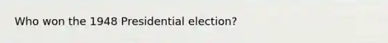 Who won the 1948 Presidential election?