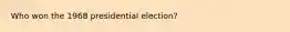 Who won the 1968 presidential election?