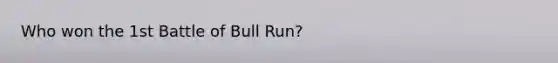 Who won the 1st Battle of Bull Run?