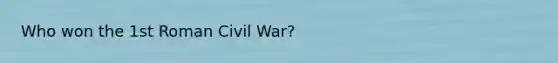 Who won the 1st Roman Civil War?