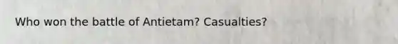 Who won the battle of Antietam? Casualties?