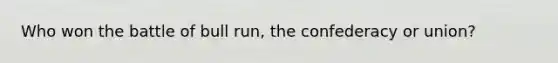Who won the battle of bull run, the confederacy or union?