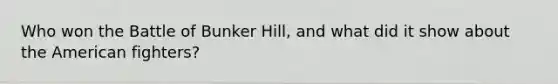 Who won the Battle of Bunker Hill, and what did it show about the American fighters?