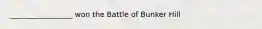 _________________ won the Battle of Bunker Hill
