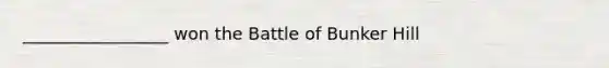 _________________ won the Battle of Bunker Hill