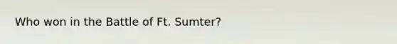 Who won in the Battle of Ft. Sumter?