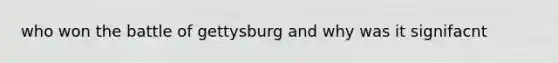 who won the battle of gettysburg and why was it signifacnt