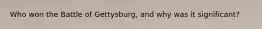 Who won the Battle of Gettysburg, and why was it significant?
