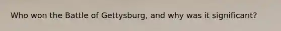 Who won the Battle of Gettysburg, and why was it significant?