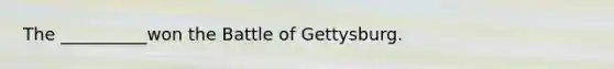 The __________won the Battle of Gettysburg.