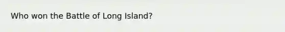 Who won the Battle of Long Island?