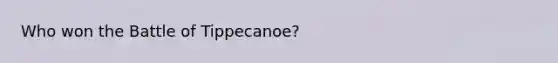 Who won the Battle of Tippecanoe?