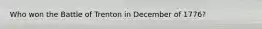 Who won the Battle of Trenton in December of 1776?