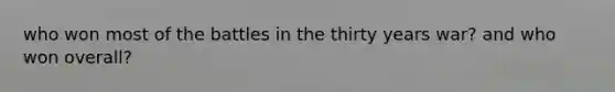 who won most of the battles in the thirty years war? and who won overall?