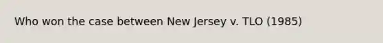 Who won the case between New Jersey v. TLO (1985)