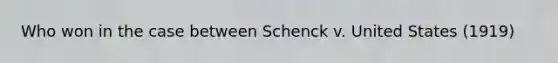 Who won in the case between Schenck v. United States (1919)