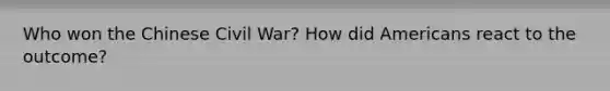 Who won the Chinese Civil War? How did Americans react to the outcome?