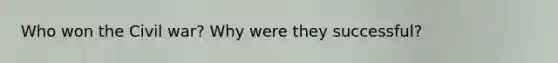 Who won the Civil war? Why were they successful?