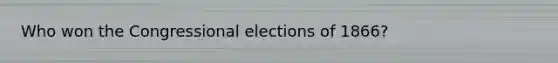 Who won the Congressional elections of 1866?