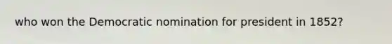 who won the Democratic nomination for president in 1852?