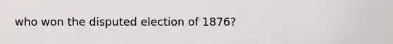 who won the disputed election of 1876?