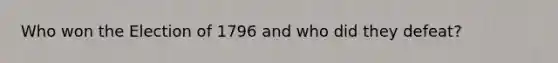 Who won the Election of 1796 and who did they defeat?