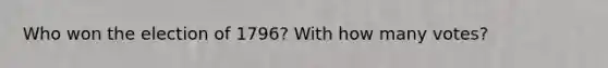 Who won the election of 1796? With how many votes?
