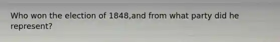 Who won the election of 1848,and from what party did he represent?