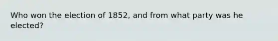 Who won the election of 1852, and from what party was he elected?