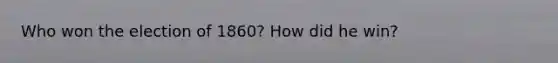 Who won the election of 1860? How did he win?