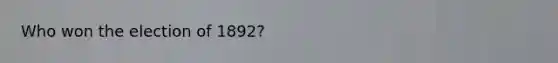 Who won the election of 1892?