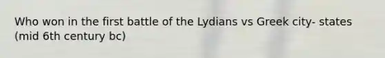 Who won in the first battle of the Lydians vs Greek city- states (mid 6th century bc)