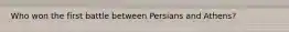 Who won the first battle between Persians and Athens?