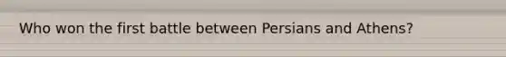 Who won the first battle between Persians and Athens?