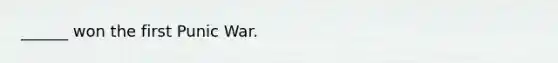 ______ won the first Punic War.