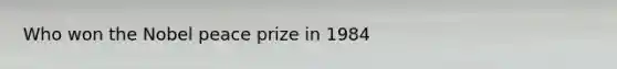 Who won the Nobel peace prize in 1984