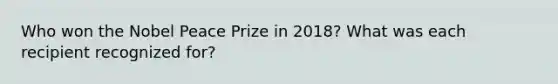 Who won the Nobel Peace Prize in 2018? What was each recipient recognized for?