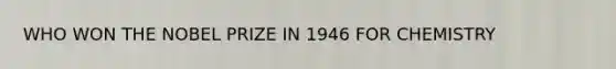 WHO WON THE NOBEL PRIZE IN 1946 FOR CHEMISTRY