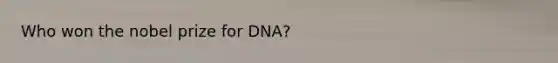 Who won the nobel prize for DNA?